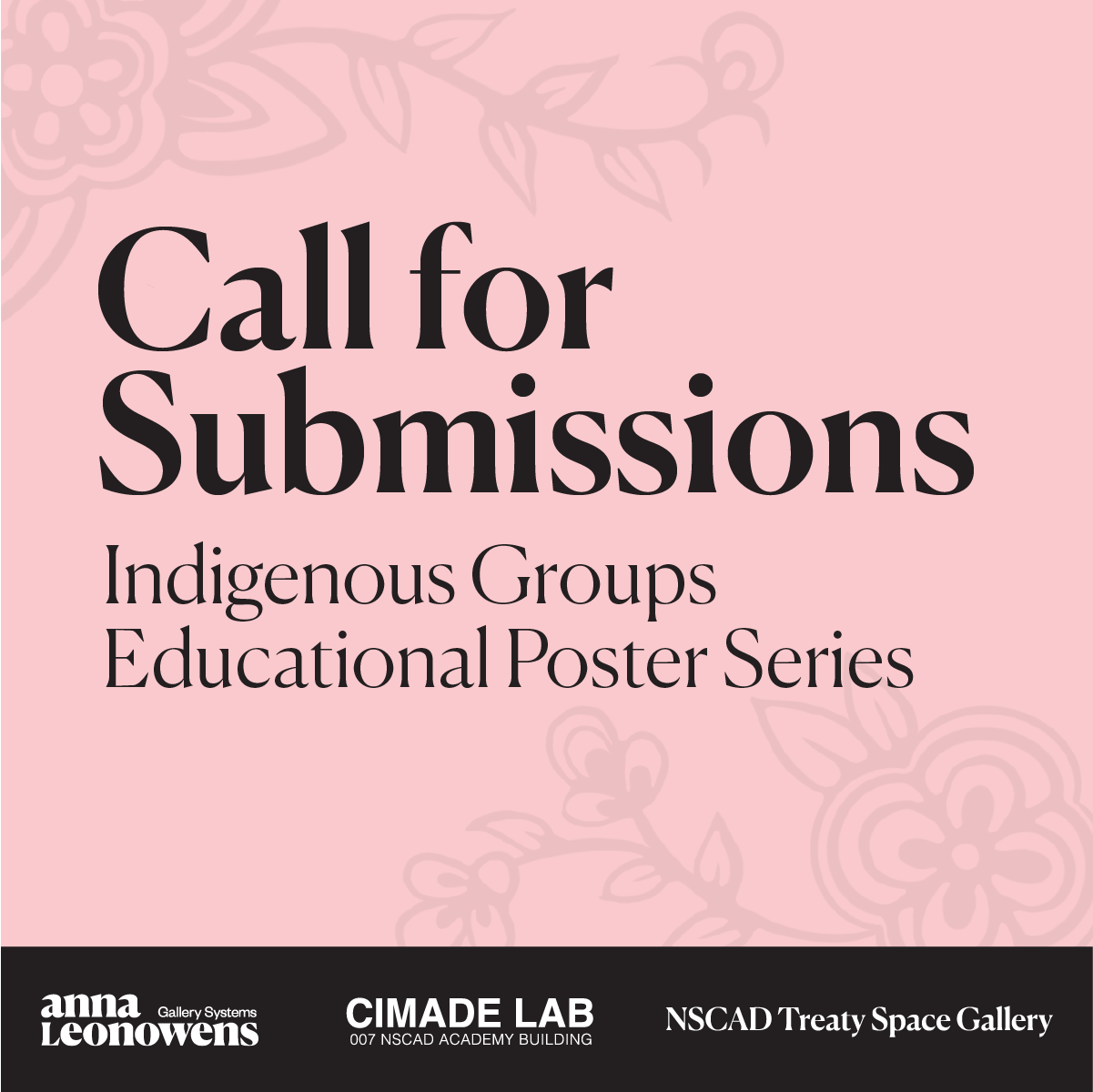 Black text on a pink background that reads: Call for Submissions, Indigenous Groups Educational Poster Series. The Logos of Anna Leonowens Gallery Systems, CIMADE LAB and NSCAD Treaty Space Gallery are on the bottom