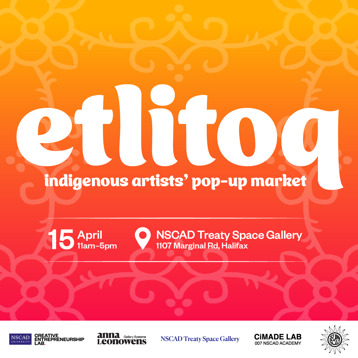 Dark pink, orange and yellow gradient background with white low-opacity floral and Mi'kmaw double curve design overlay. Large white text in forefront reading "Etlitoq: Indigenous Artists' Pop-Up Market, 15 April 11am–5pm at NSCAD Treaty Space Gallery 1107 Marginal Rd." Small white border on bottom section includes logos of NSCAD Creative Entrepreneurship Lab, Anna Leonowens Gallery Systems, NSCAD Treaty Space Gallery, CiMADE Lab, and SUNSCAD.