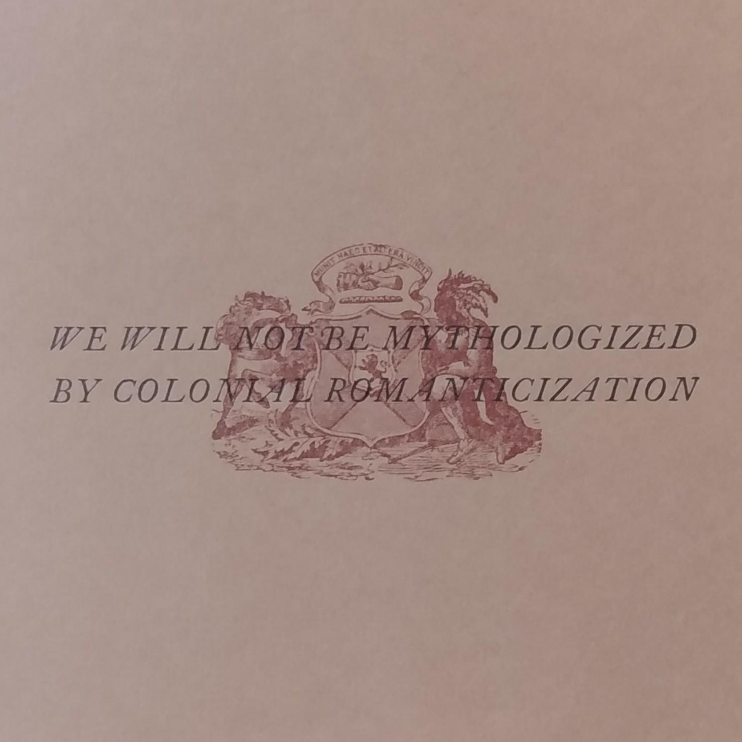 Letterpress on cardstock reading "We will not be mythologized by colonial romanticization"
