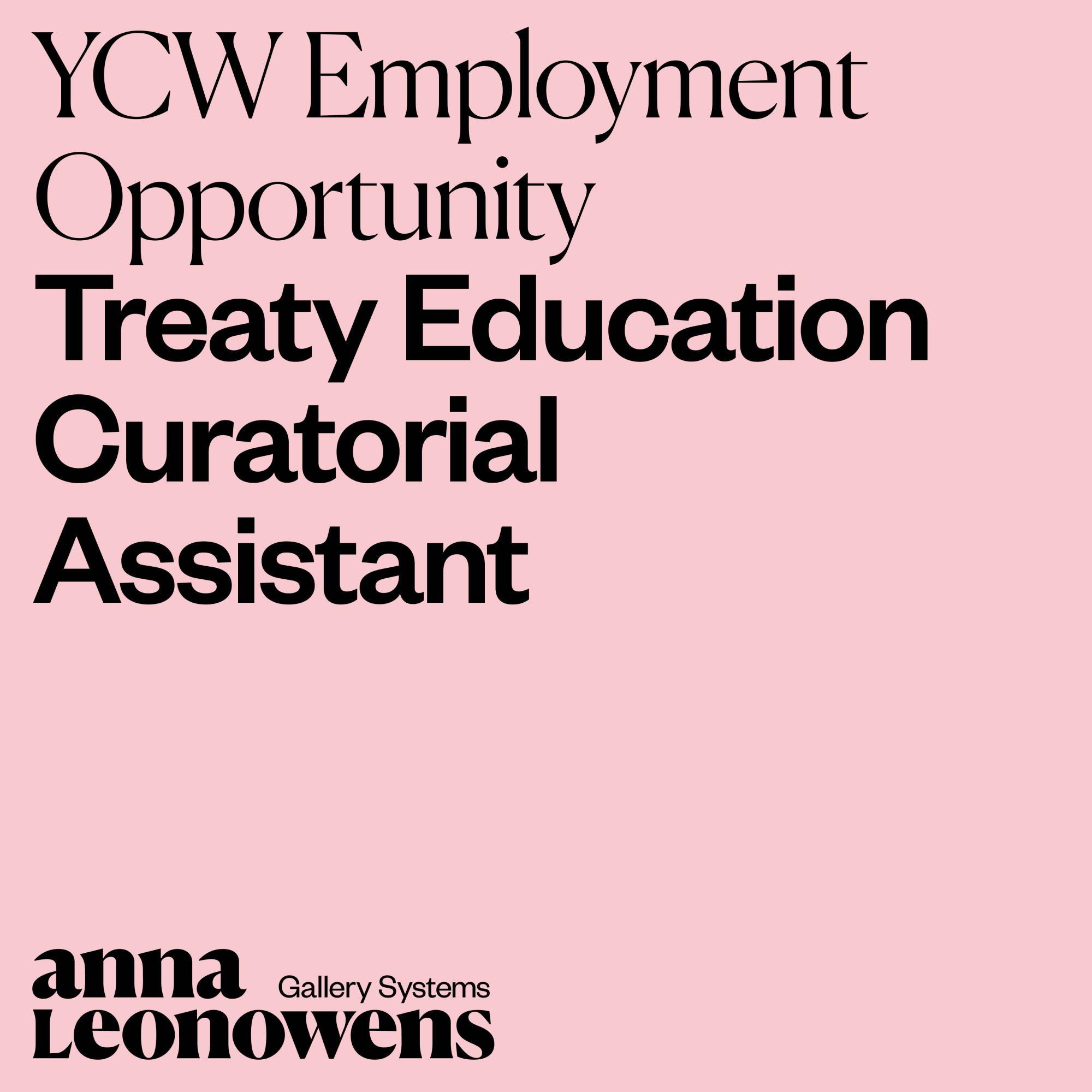 black text on pink background reads YCW Employment Opportunity. Treaty Education Curatorial Assistant. Anna Leonowens Gallery Systems Logo in bottom left corner. 