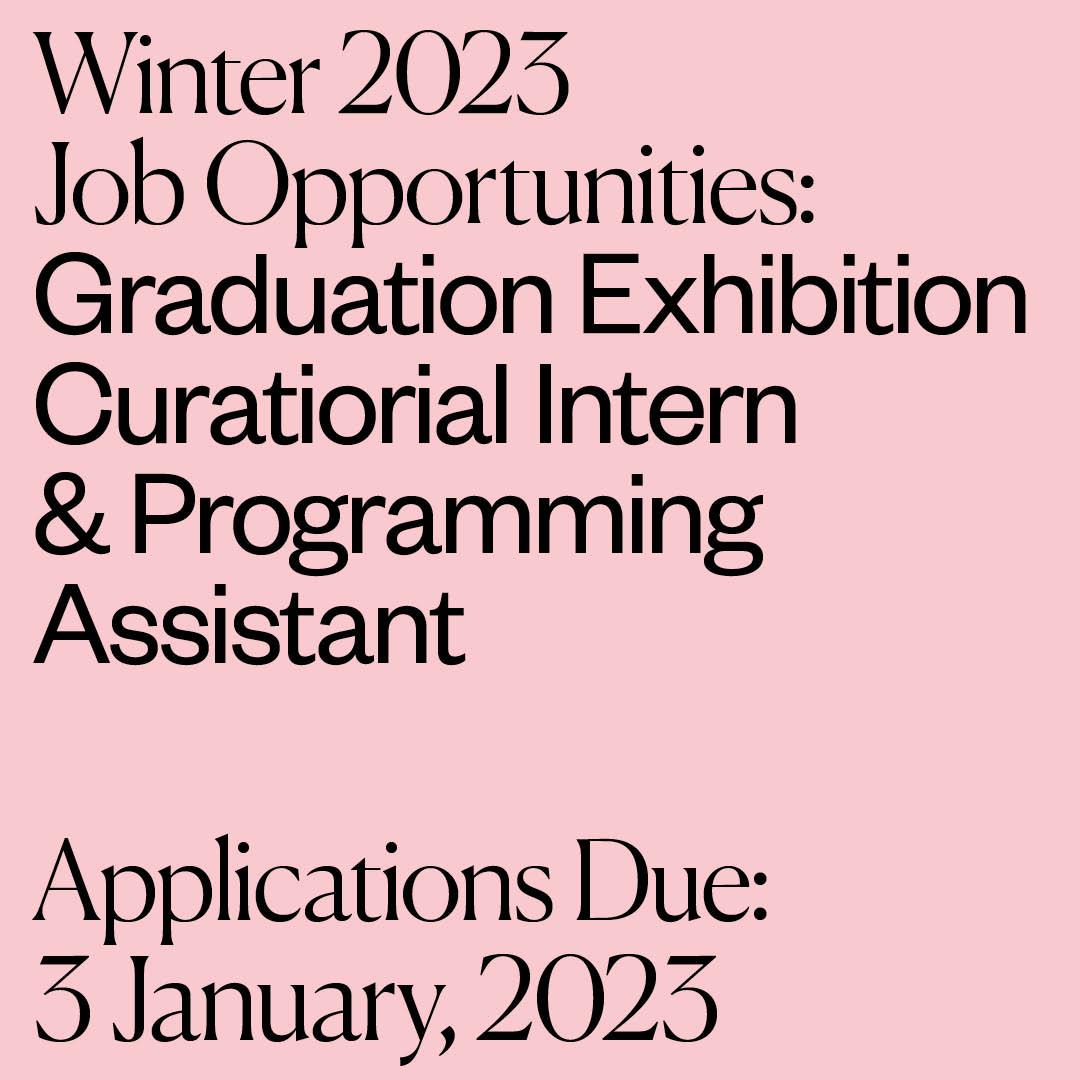 Light pink background with black text that reads "Winter 2023 Job Opportunities: Graduation Exhibition Curatorial Interm & Programming Assistant, Applications Due: 3 January. 2023