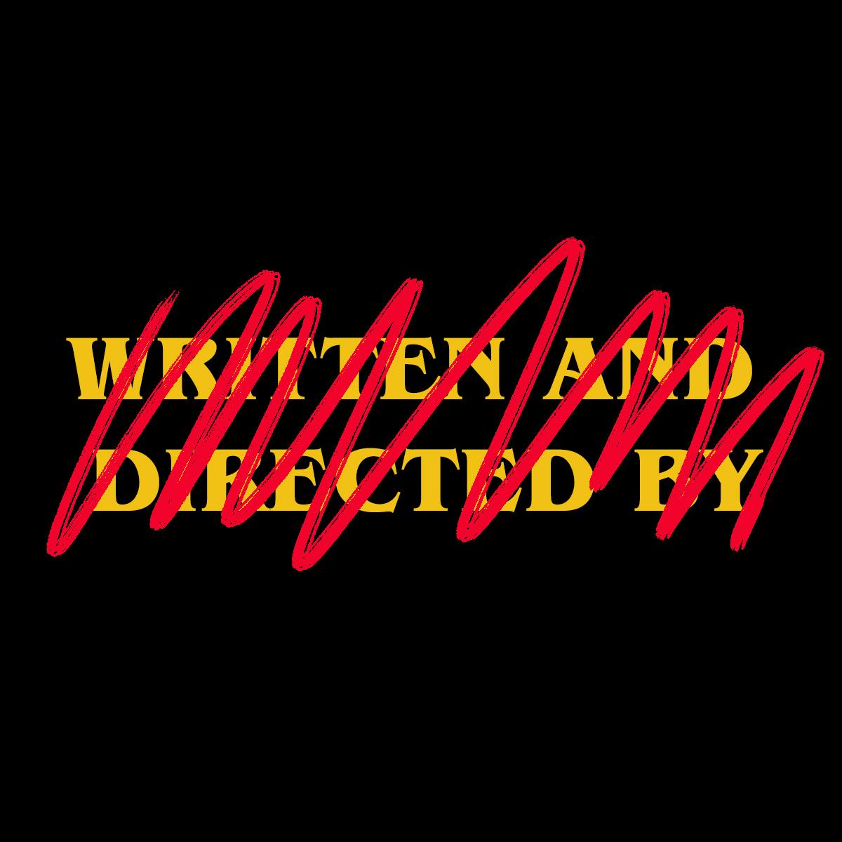 A black square with handwritten red ink scribbled over yellow text: “Written And Directed By”.
