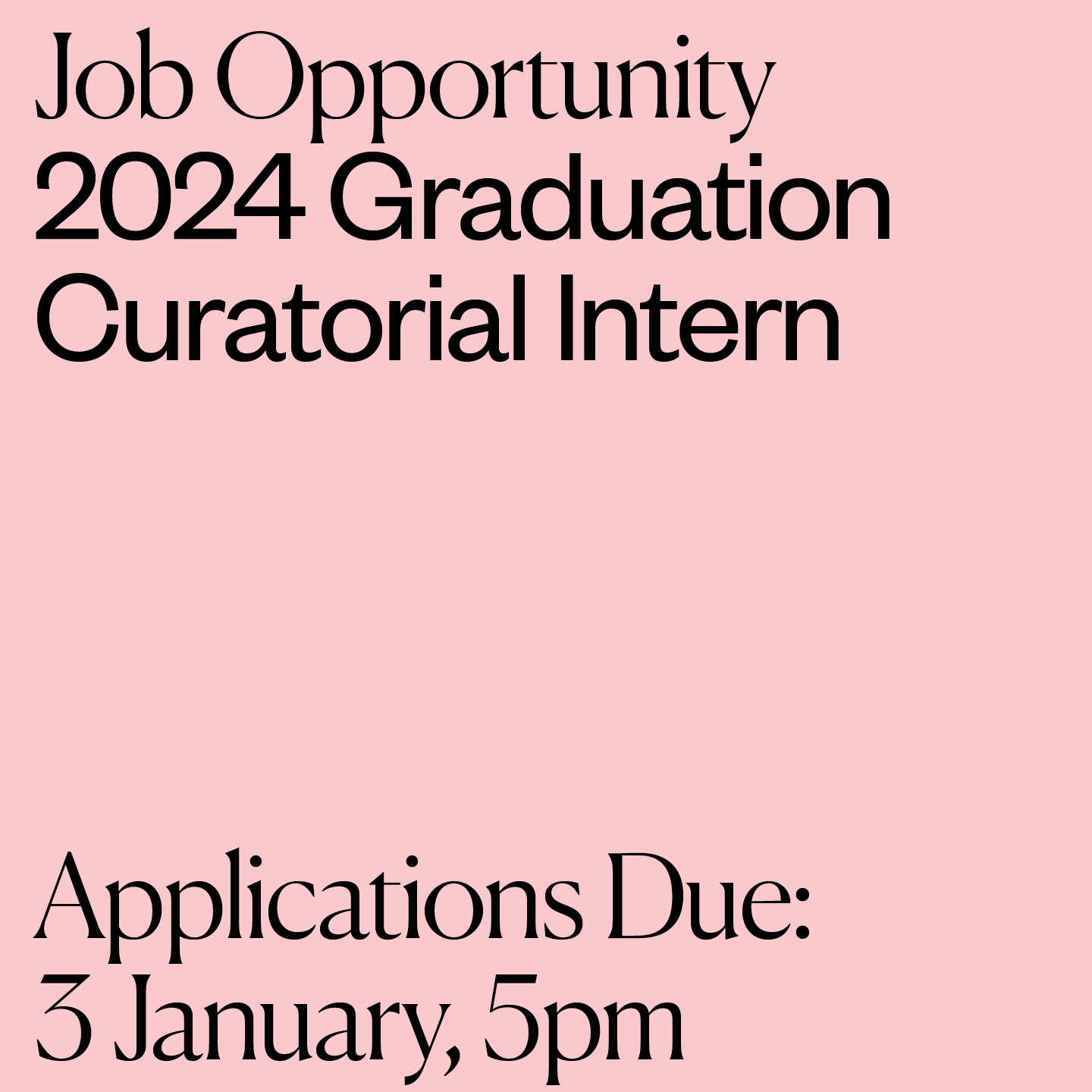 Black text on pink background that reads: "Job Opportunity; 2024 Graduation Curatorial Intern; Applications Due: 3 January, 5pm"