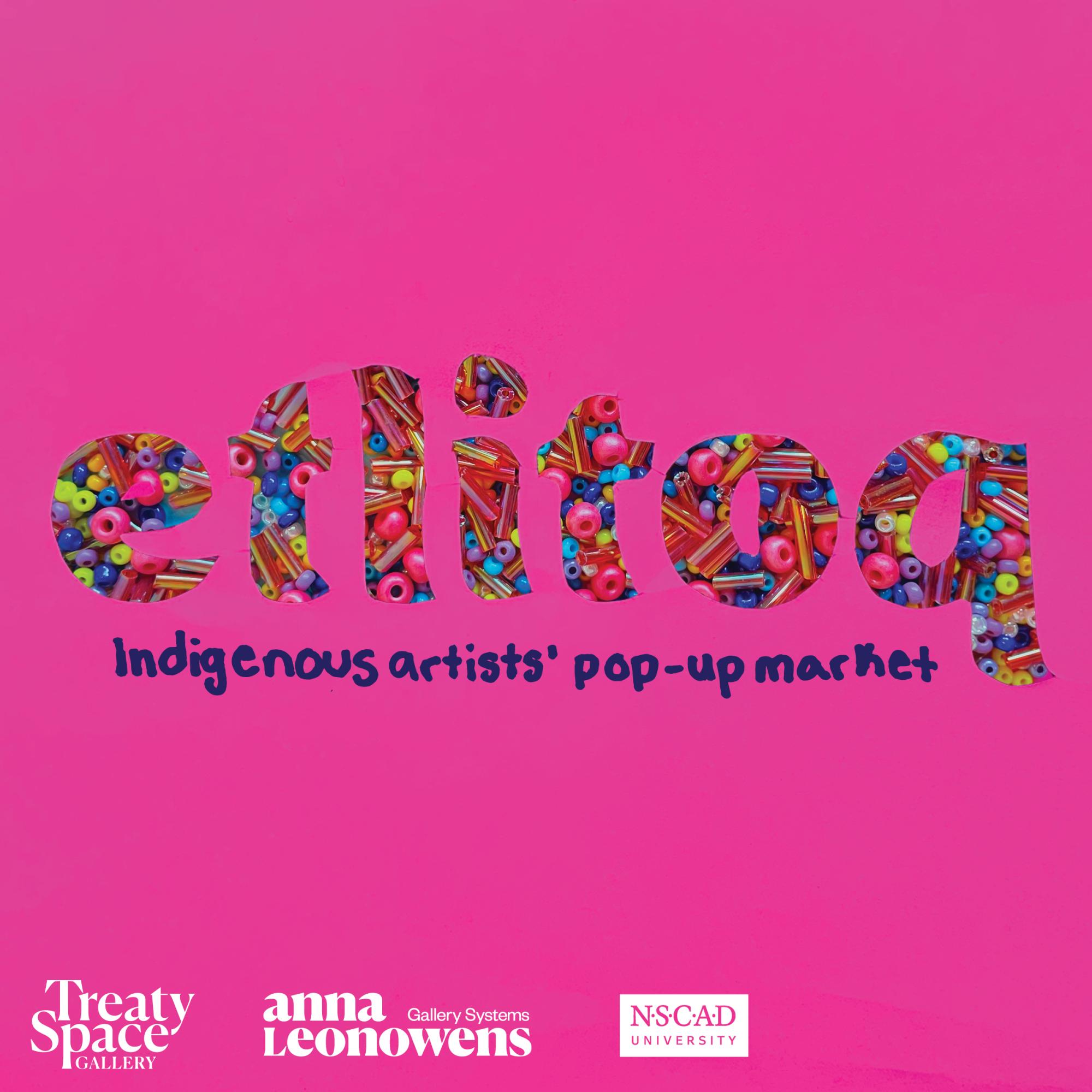 [ID: "Pink construction paper with the word 'Etlitoq' cut out of it, with colourful beads in the background, and 'Indigenous artists' pop-up market' hand written in blue marker underneath." 