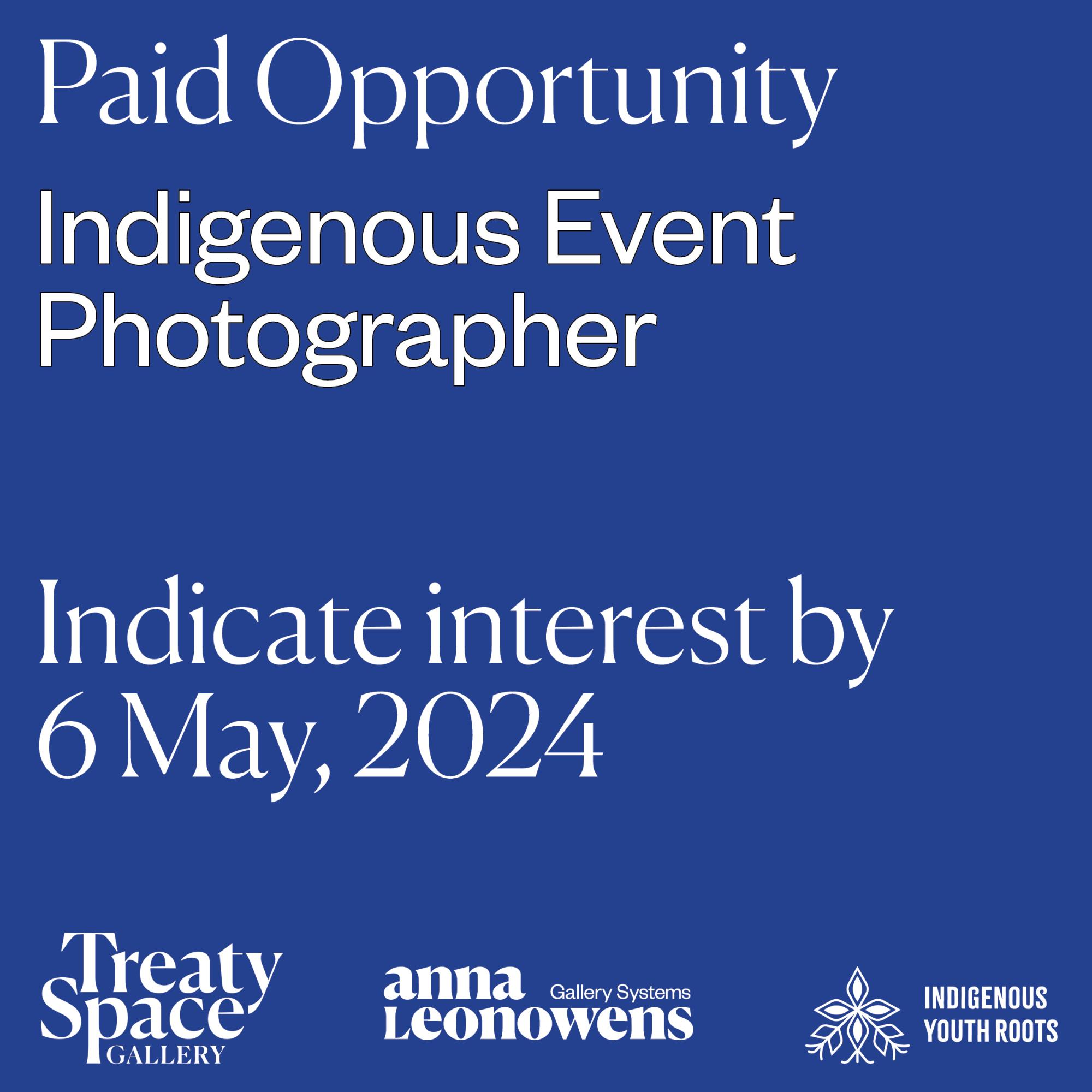 blue square with white text reading "paid opportunity: indigenous events photographer, indicate interest by 6 May, 2024" with white wordmark logos of Treaty Space Gallery, Anna Leonowens Gallery Systems, and Indigenous Youth Roots along bottom