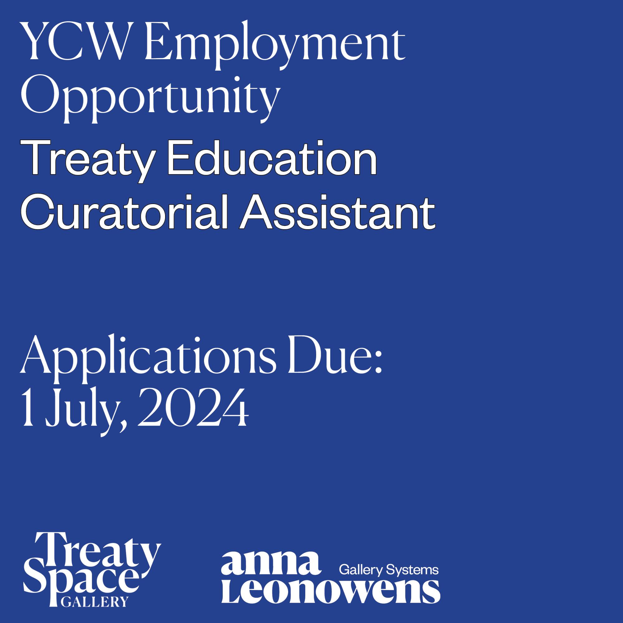 Dark blue background with white text reading 'YCW Employment Opportunity, Treaty Education Curatorial Assistant, Applications due 1 July 2024' with white Anna Leonowens Gallery Systems  and Treaty Space Gallery wordmark logos in lower left