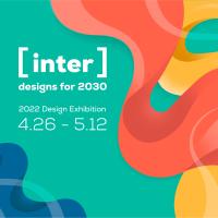 teal background with red and yellow paint like squiggles on the right side and a blue squiggle on the left side. text in the middle reads inter, designs for 2030. 2022 Design exhibition, April 26 to May 12. 